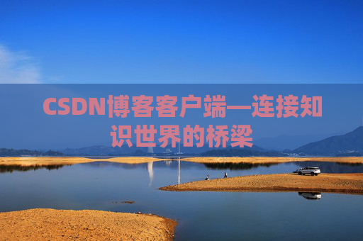 CSDN博客客户端—连接知识世界的桥梁